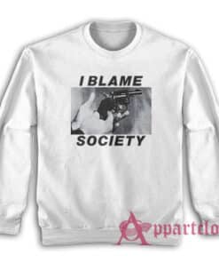 I Blamed Society Totally Fucked Up Sweatshirt