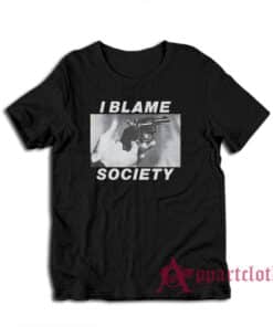 I Blamed Society Totally Fucked Up T-Shirt