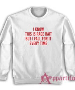 I Know This Is Rage Bait But I Fall For It Every Time Sweatshirt