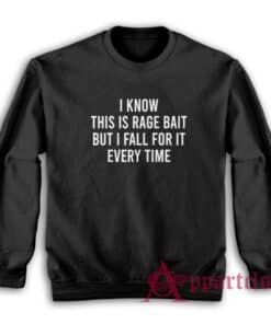 I Know This Is Rage Bait But I Fall For It Every Time Sweatshirt