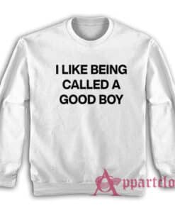 I Like Being Called A Good Boy Sweatshirt