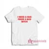 I Need A Hug From A Bad Bitch T-Shirt