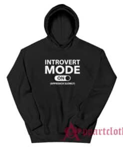Introvert Mode On Approach Slowly Funny Hoodie
