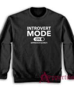 Introvert Mode On Approach Slowly Funny Sweatshirt