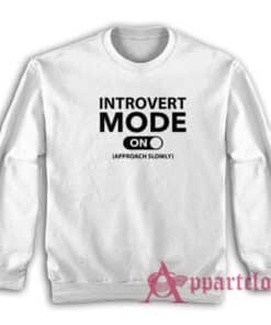 Introvert Mode On Approach Slowly Funny Sweatshirt