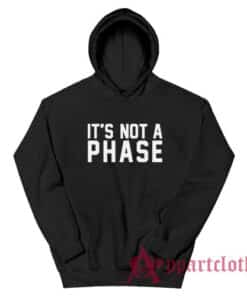 It's Not A Phase Hoodie