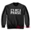 It's Not A Phase Sweatshirt