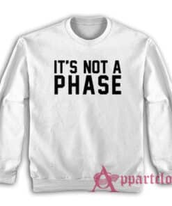 It's Not A Phase Sweatshirt