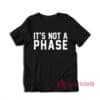 It's Not A Phase T-Shirt