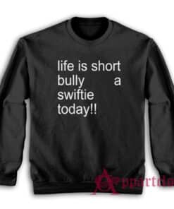 Life Is Short Bully A Swiftie Today Sweatshirt