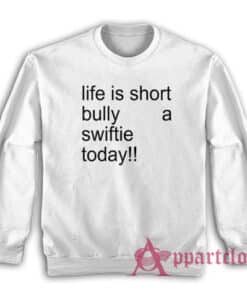 Life Is Short Bully A Swiftie Today Sweatshirt