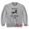 Men Want What Butches Have Sweatshirt