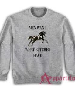 Men Want What Butches Have Sweatshirt