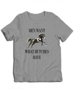 Men Want What Butches Have T-Shirt