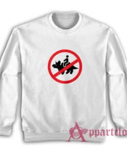 No Riding Triceratops Funny Sweatshirt