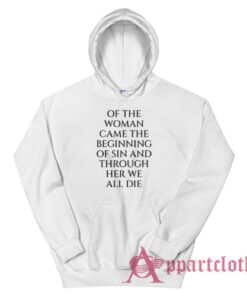 Of The Woman Came the Beginning of Sin and Through Her We All Die Hoodie