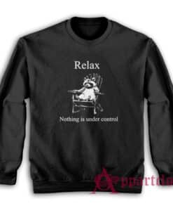 Raccoon Relax Nothing is Under Control Sweatshirt