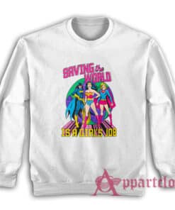 Saving The World Is A Girls Job Sweatshirt