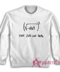 Shit Just Got Real Math Equation Sweatshirt