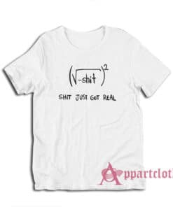 Shit Just Got Real Math Equation T-Shirt