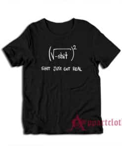 Shit Just Got Real Math Equation T-Shirt