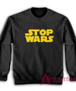 Stop Wars Funny Parody Sweatshirt