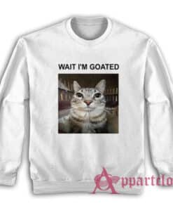 Wait I'm Goated Cat Sweatshirt