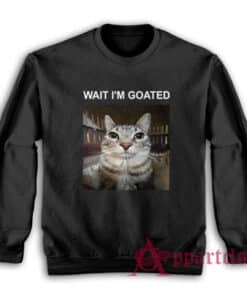 Wait I'm Goated Cat Sweatshirt