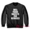 Will Trade Racists For Refugees Anti Racism Political Sweatshirt