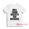 Will Trade Racists For Refugees Anti Racism Political T-Shirt