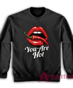 You Are Hot Spicy Chili Pepper Red Lips Sweatshirt