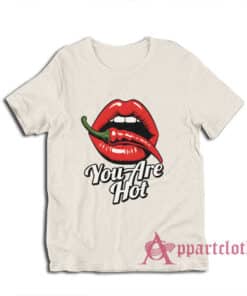 You Are Hot Spicy Chili Pepper Red Lips T-Shirt