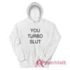You Turbo Slut Funny Hoodie
