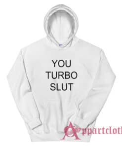 You Turbo Slut Funny Hoodie