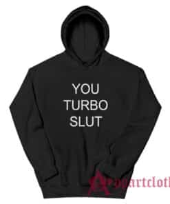 You Turbo Slut Funny Hoodie