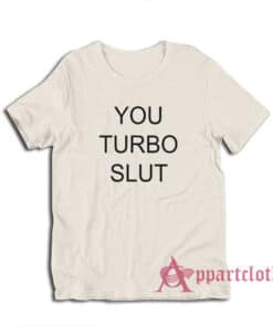 You Turbo Slut Funny T-Shirt