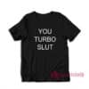 You Turbo Slut Funny T-Shirt