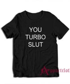 You Turbo Slut Funny T-Shirt