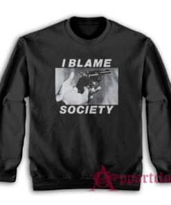I Blamed Society Totally Fucked Up Sweatshirt
