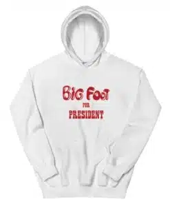Big Foot For President Hoodie