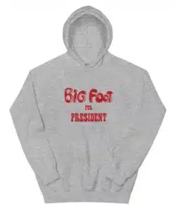 Big Foot For President Hoodie