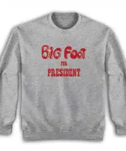 Big Foot For President Sweatshirt