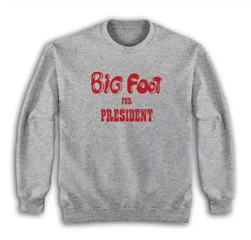 Big Foot For President Sweatshirt