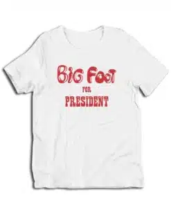 Big Foot For President T-Shirt