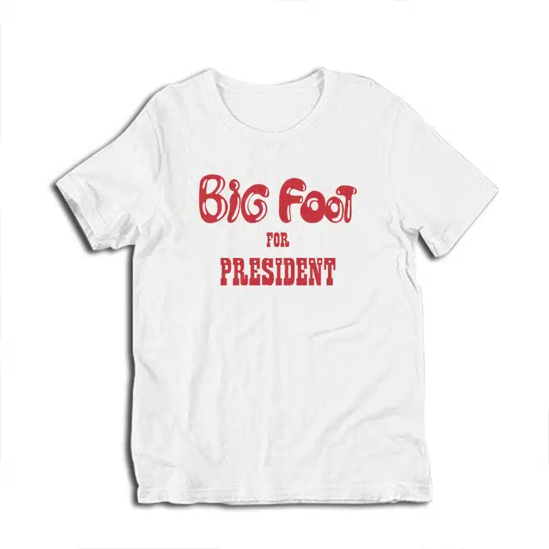 Big Foot For President T-Shirt