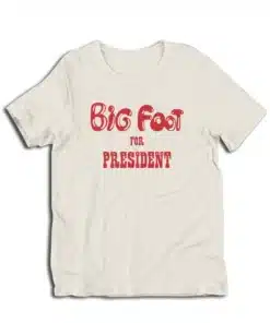 Big Foot For President T-Shirt