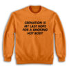 Cremation Is My Last Hope For A Smoking Hot Body Sweatshirt