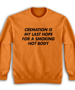 Cremation Is My Last Hope For A Smoking Hot Body Sweatshirt