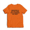 Cremation Is My Last Hope For A Smoking Hot Body T-Shirt