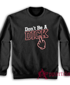 Don't Be a Dick Sweatshirt